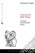 L'apocalisse della sfinge. Tre corsi sulla filosofia antica libro