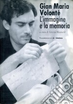 Gian Maria Volonté. L'immagine e la memoria libro