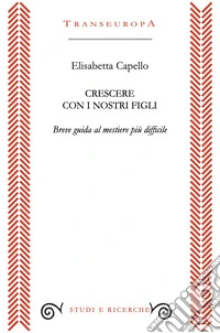 Crescere con i nostri figli. Breve guida al mestiere più difficile libro