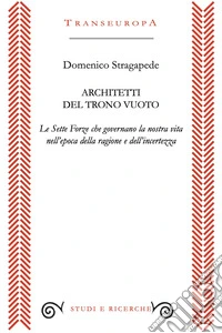 Architetti del trono vuoto. Le Sette Forze che governano la nostra vita nell'opoca della ragione e dell'incertezza libro
