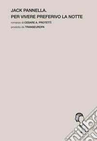Jack Pannella. Per vivere preferivo la notte libro