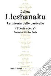 La miseria delle particelle. Poesie scelte libro
