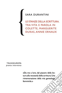 Le stanze della scrittura. Tra vita e parola in Colette, Marguerite Duras, Annie Ernaux libro