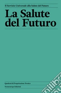 La salute del futuro. Il servizio universale alla salute del futuro libro
