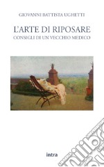 L'arte di riposare. Consigli di un vecchio medico libro