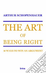 The art of being right. 38 ways to win an argument libro