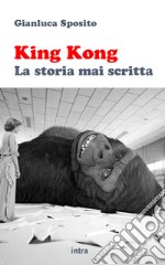 King Kong. La storia mai scritta libro