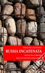 Russia incatenata. Viaggio tra le prigioni della letteratura e della realtà libro