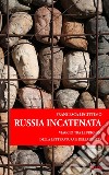 Russia incatenata. Viaggio tra le prigioni della letteratura e della realtà libro