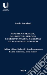 Repubblica digitale, fallimenti di mercato e diritto di accesso a Internet delle generazioni future. Italia a 1 Giga, Italia 5G, Scuole connesse, Sanità connessa, Isole Minori