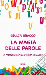 La magia delle parole. La psicolinguistica spiegata ai bambini. Ediz. per la scuola libro