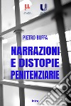 Narrazioni e distopie penitenziarie libro di Buffa Pietro