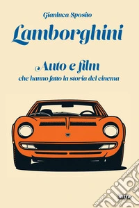 Lamborghini. Auto e film che hanno fatto la storia del cinema. Con QR-Code libro