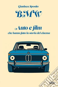 BMW. Auto e film che hanno fatto la storia del cinema libro