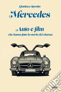 Mercedes. Auto e film che hanno fatto la storia del cinema libro