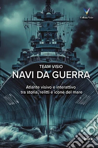 Navi da guerra. Atlante visivo e interattivo tra storia, relitti e icone del mare libro