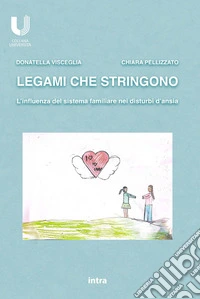 Legami che stringono. L'influenza del sistema familiare nei disturbi d'ansia libro