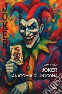 Joker. Anatomia di un'icona libro