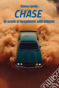 Chase. Un secolo di inseguimenti sullo schermo libro