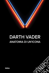 Darth Vader. Anatomia di un'icona libro