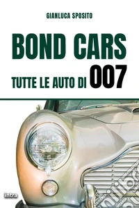 Bond Cars. Tutte le auto di 007 libro