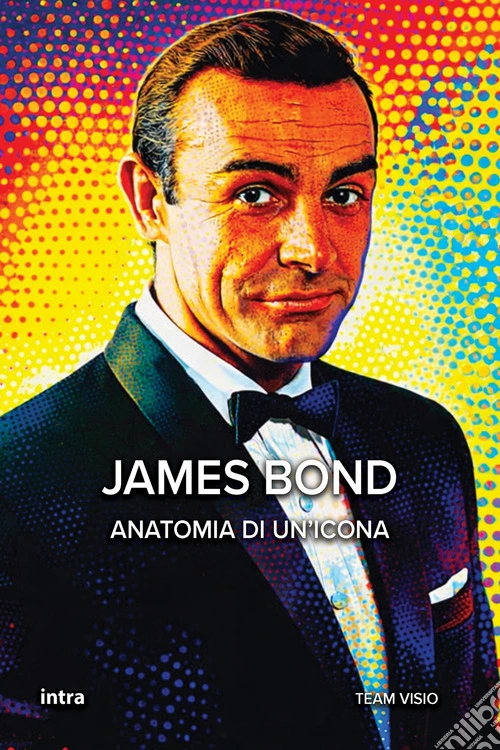 James Bond. Anatomia di un'icona