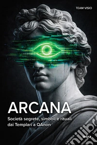Arcana. Società segrete, simboli e rituali dai Templari a QAnon libro