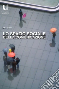 Lo spazio sociale della comunicazione libro