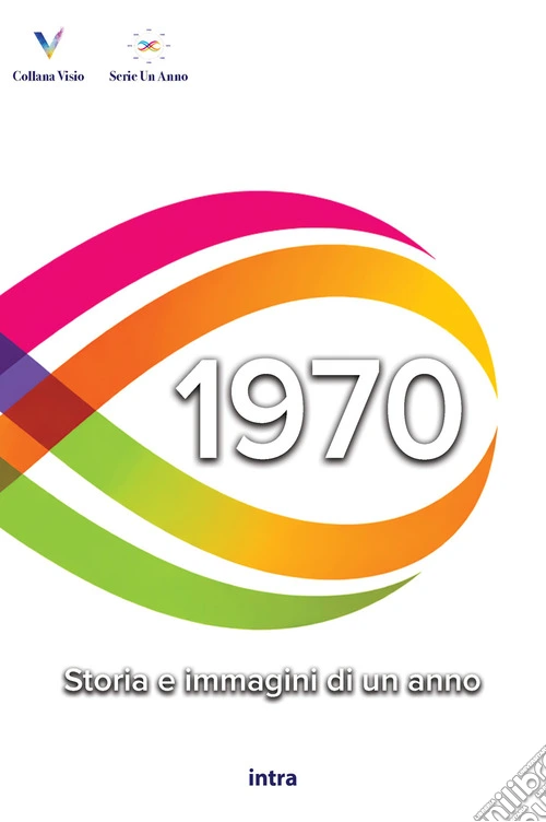 1970. Storia e immagini di un anno