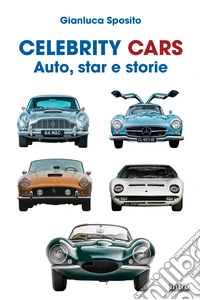 Celebrity Cars. Auto, star e storie libro