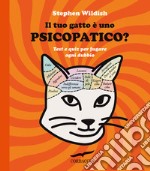 Il tuo gatto è uno psicopatico? Test e quiz per fugare ogni dubbio libro