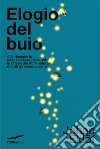 Elogio del buio. Alla riscoperta della bellezza della notte in difesa dei ritmi naturali di tutti gli esseri viventi libro