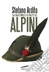 Alpini. Una grande storia di guerra e di pace libro di Ardito Stefano