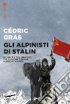 Gli alpinisti di Stalin. Evgenij e Vitalij Abalakov fra alpinismo di regime e terrore di massa libro