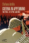 Guerra in Appennino. 1943-1945: lotta per la libertà libro di Ardito Stefano