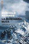 La montagna nuda. Il Nanga Parbat, mio fratello, morte e solitudine libro di Messner Reinhold