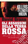 Gli assassini della Terra Rossa. Killes of the Flower Moon libro