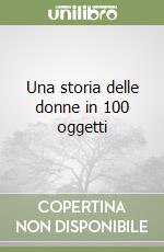 Una storia delle donne in 100 oggetti libro