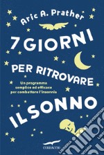 7 giorni per ritrovare il sonno. Un programma semplice ed efficace per combattere l'insonnia