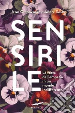 Sensibile. La forza dell'empatia in un mondo indifferente libro