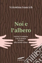 Noi e l'albero. Natura urbana, salute umana libro