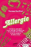 Allergic. Conoscere, prevenire, curare allergie e intolleranze in un mondo che cambia e che fa cambiare il nostro corpo libro di MacPhail Theresa