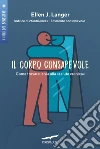 Il corpo consapevole. Come trovare la via alla «salute cronica» libro di Langer Ellen J.