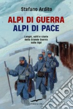 Alpi di guerra, Alpi di pace. Luoghi, volti e storie della grande guerra sulle Alpi libro