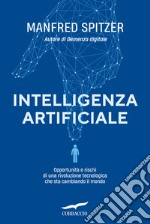 Intelligenza artificiale. Opportunità e rischi di una rivoluzione tecnologica che sta cambiando il mondo libro