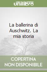 La ballerina di Auschwitz. La mia storia libro