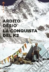 La conquista del K2 libro di Desio Ardito