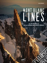 Mont Blanc Lines. Le vie più belle della catena del Monte Bianco libro