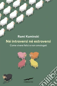 Né introversi né estroversi. Come vivere felici e non omologati libro