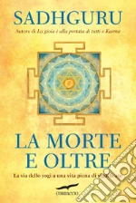 La morte e oltre. La via dello yogi a una vita piena di significato libro